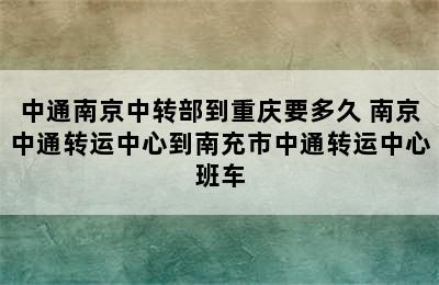 中通南京中转部到重庆要多久 南京中通转运中心到南充市中通转运中心班车